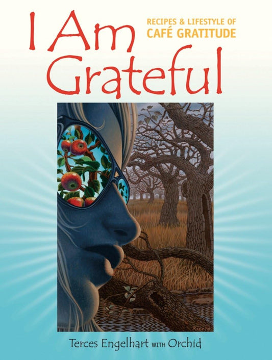 I Am Grateful: Recipes and Lifestyle of Cafe Gratitude - 2220