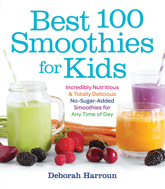 Best 100 Smoothies for Kids: Incredibly Nutritious and Totally Delicious No-Sugar-Added Smoothies for Any Time of Day - 5555