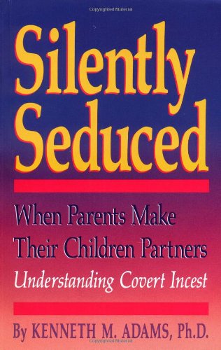Silently Seduced: When Parents Make Their Children Partners : Understanding Covert Incest
