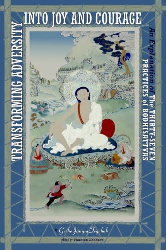 Transforming Adversity into Joy and Courage: An Explanation of the Thirty-Seven Practices of Bodhisattvas