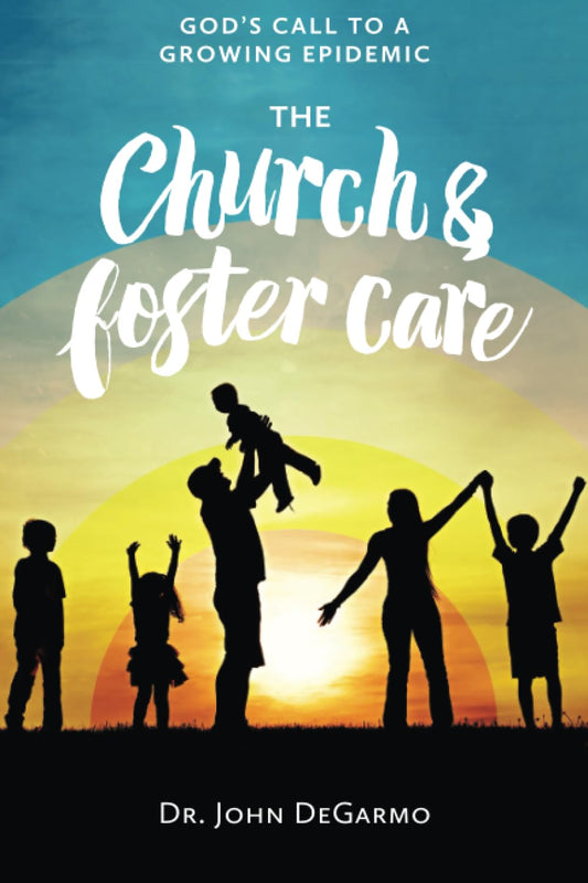 The Church and Foster Care: God's Call to a Growing Epidemic - 2101