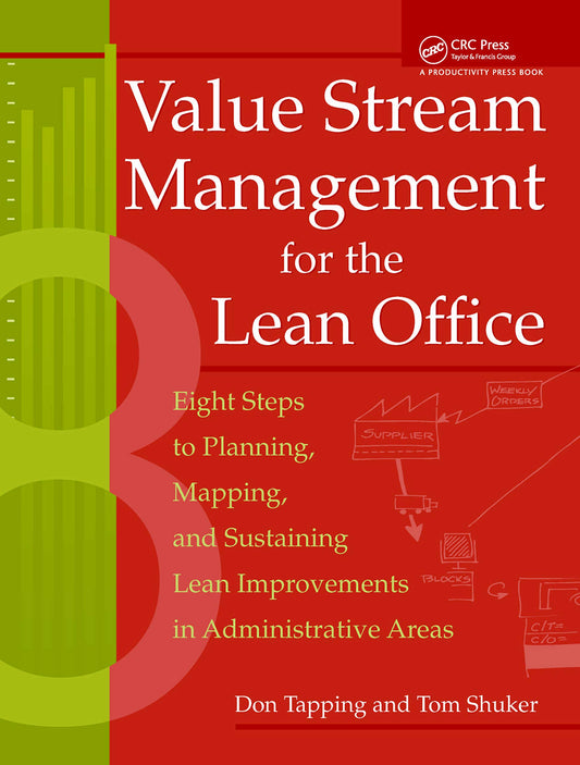 Value Stream Management for the Lean Office: Eight Steps to Planning, Mapping, & Sustaining Lean Improvements in Administrative Areas