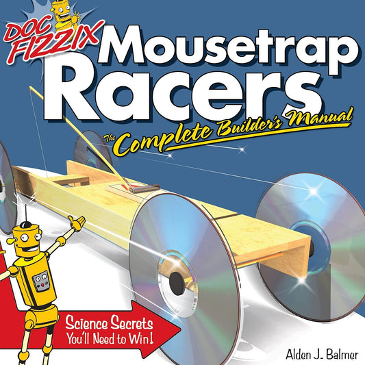 Doc Fizzix Mousetrap Racers: The Complete Builder's Manual (Fox Chapel Publishing) Beginner-Friendly Instructions, Illustrations, and Designs for Racers that Kids & Parents Can Construct Together - 9516