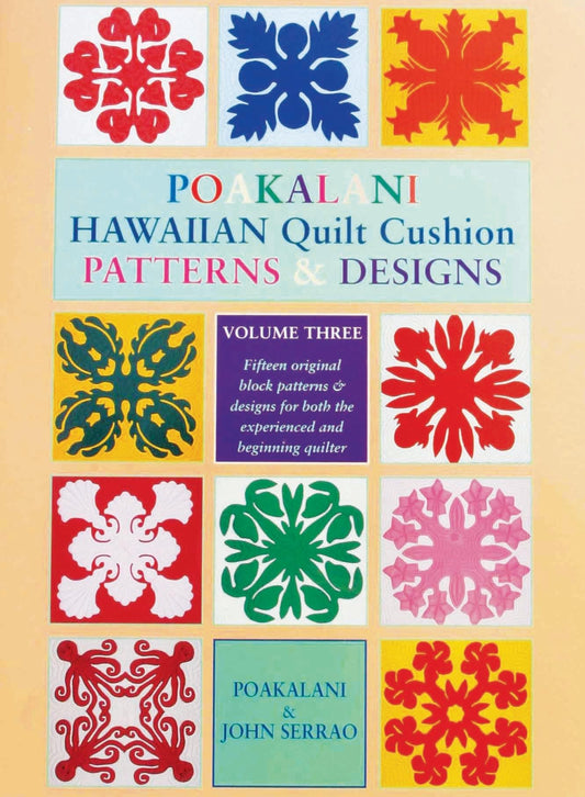 Poakalani Hawaiian Quilt Cushion Patterns & Designs, Vol. 3: Fifteen Original Block Patterns and Designs for both the Experienced and Beginning Quilter