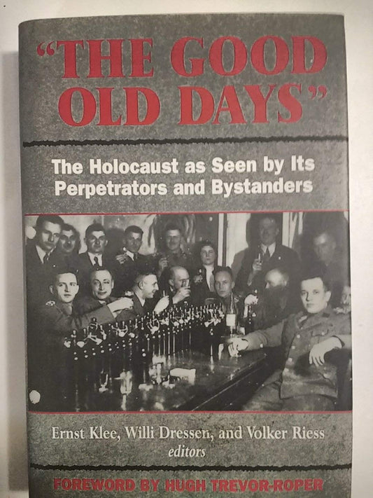The Good Old Days: The Holocaust as Seen by Its Perpetrators and Bystanders