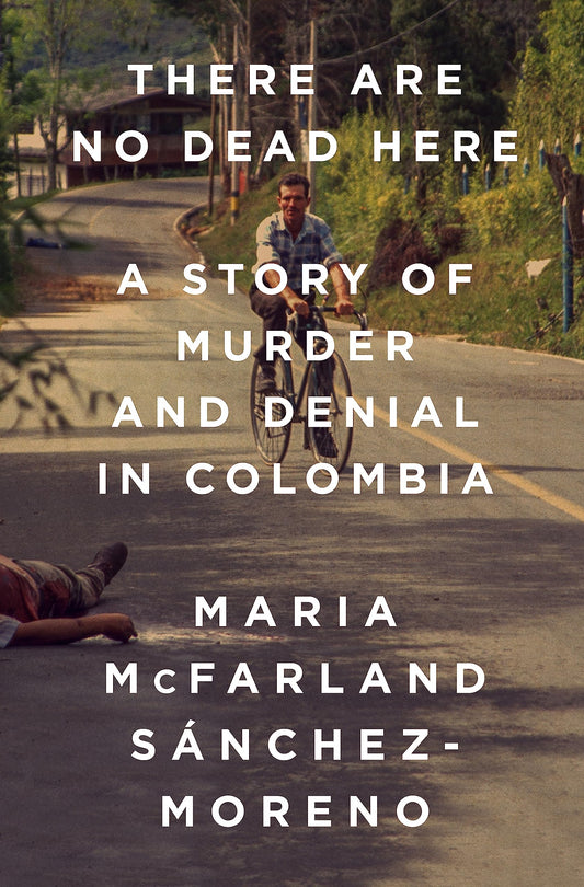 There Are No Dead Here: A Story of Murder and Denial in Colombia - 6980