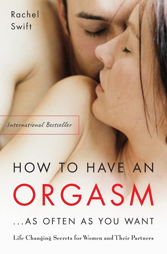 How to Have an Orgasm . . . As Often As You Want: Life-Changing Sexual Secrets for Women and Their Partners