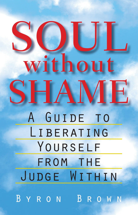 Soul without Shame: A Guide to Liberating Yourself from the Judge Within - 1064