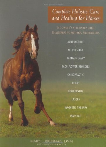 Complete Holistic Care and Healing for Horses: The Owner's Veterinary Guide to Alternative Methods and Remedies - 271