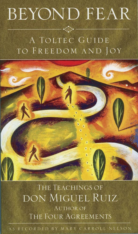 Beyond Fear: A Toltec Guide to Freedom and Joy, The Teachings of Don Miguel Ruiz - 3201