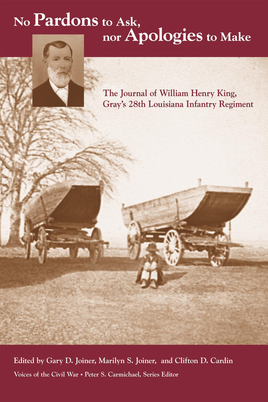 No Pardons to Ask, Nor Apologies to Make: The Journal of William Henry King, Gray's 28th Louisiana Infantry Regiment (Voices of the Civil War) - 7754