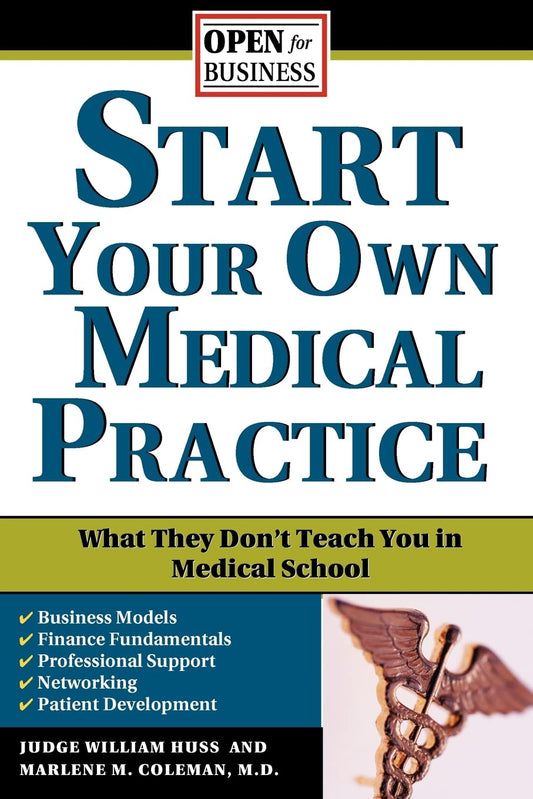 Start Your Own Medical Practice: A Guide to All the Things They Don't Teach You in Medical School about Starting Your Own Practice (Open for Business)