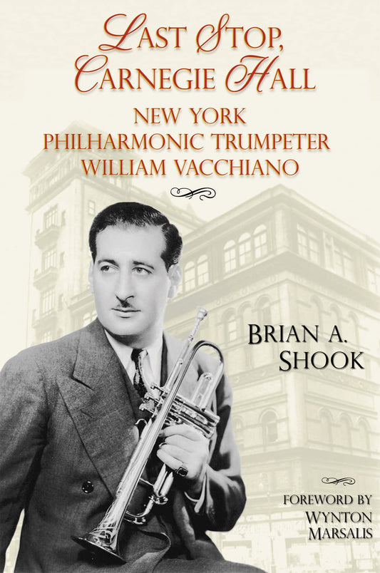 Last Stop, Carnegie Hall: New York Philharmonic Trumpeter William Vacchiano (Volume 6) (North Texas Lives of Musician Series)