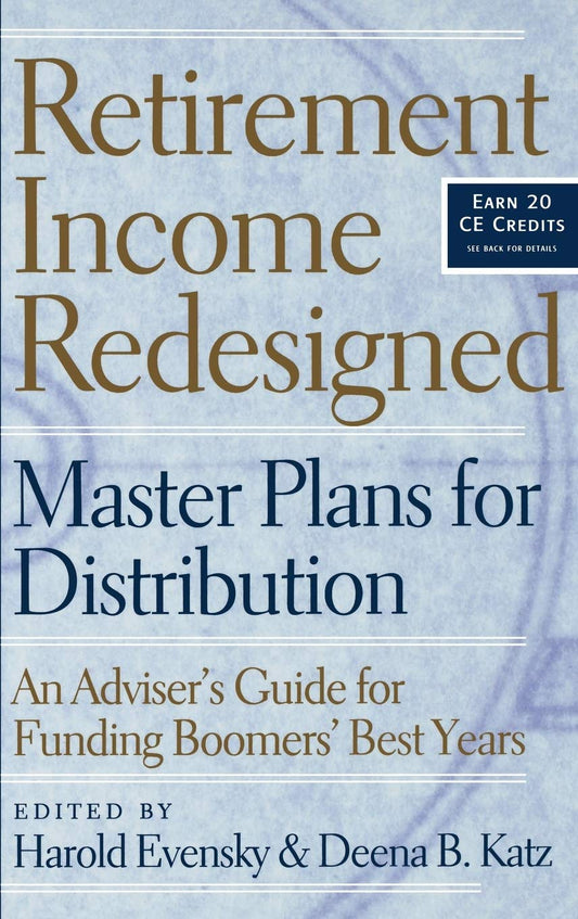 Retirement Income Redesigned: Master Plans for Distribution -- An Adviser's Guide for Funding Boomers' Best Years - 8606