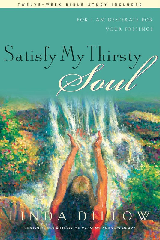 Satisfy My Thirsty Soul: For I am desperate for Your presence - 7357