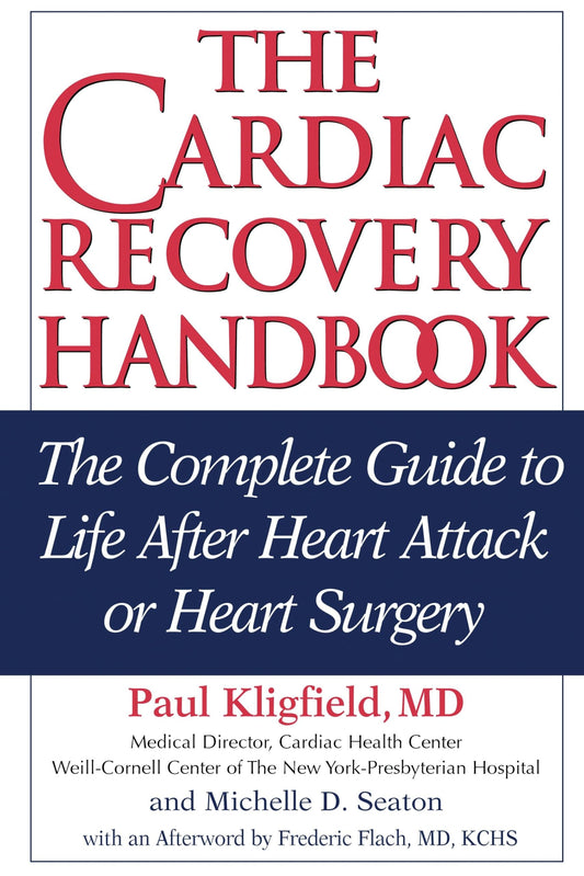 The Cardiac Recovery Handbook: The Complete Guide to Life After Heart Attack or Heart Surgery, Second Edition