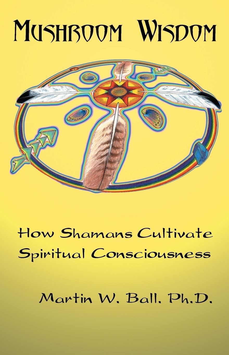 Mushroom Wisdom: How Shaman Cultivate Spiritual Consciousness