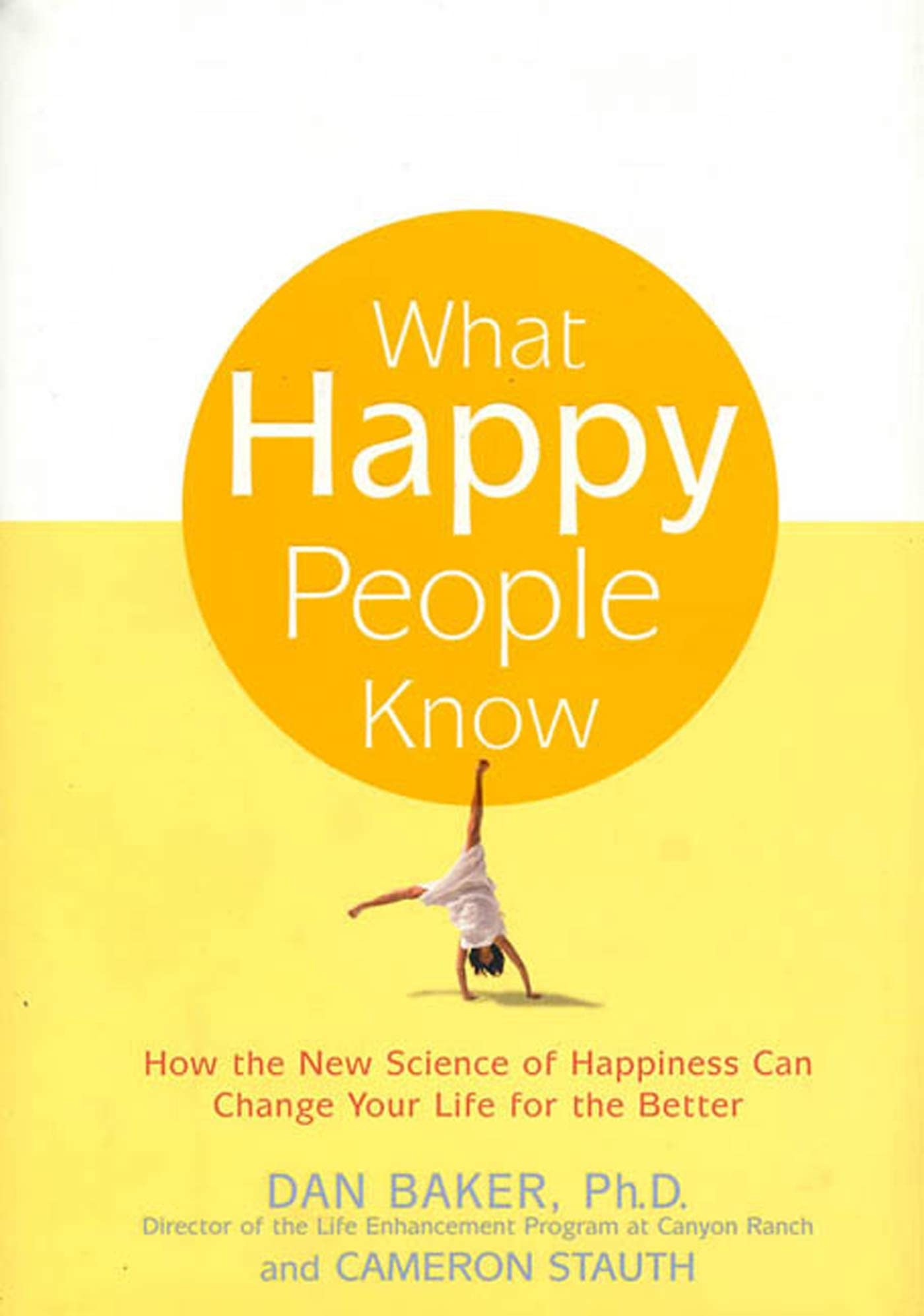 What Happy People Know: How the New Science of Happiness Can Change Your Life for the Better