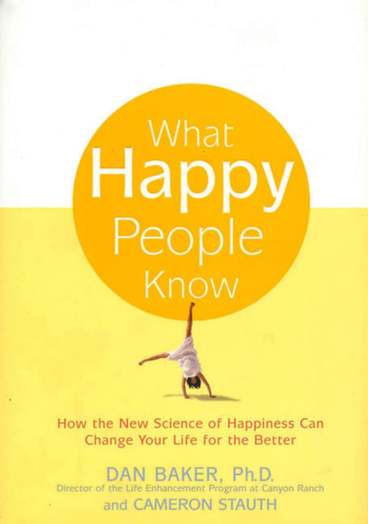 What Happy People Know: How the New Science of Happiness Can Change Your Life for the Better