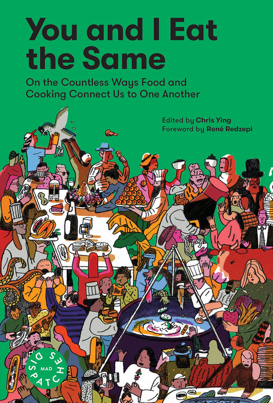 You and I Eat the Same: On the Countless Ways Food and Cooking Connect Us to One Another (MAD Dispatches, Volume 1) - 1460