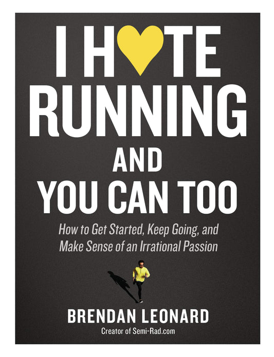 I Hate Running and You Can Too: How to Get Started, Keep Going, and Make Sense of an Irrational Passion - 1167