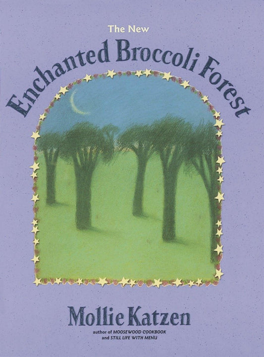 The New Enchanted Broccoli Forest: [A Cookbook] (Mollie Katzen's Classic Cooking (Paperback))