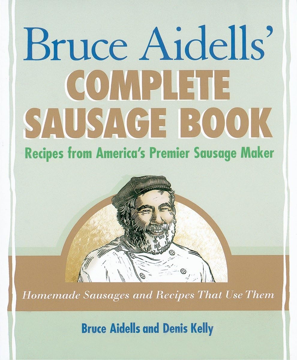 Bruce Aidells's Complete Sausage Book : Recipes from America's Premium Sausage Maker - 9764