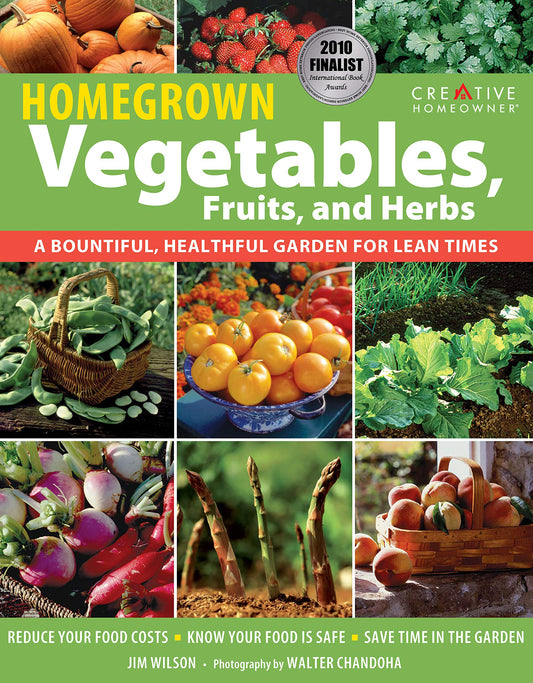 Homegrown Vegetables, Fruits, and Herbs: A Bountiful, Healthful Garden for Lean Times (Creative Homeowner) Expert Gardening Advice: Reduce Costs, Save Time, & Grow Safe, Delicious Food for Your Family