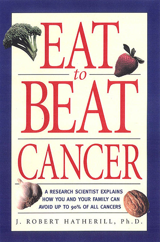 Eat To Beat Cancer: A Research Scientist Explains How You and Your Family Can Avoid Up to 90% of All Cancers - 3846