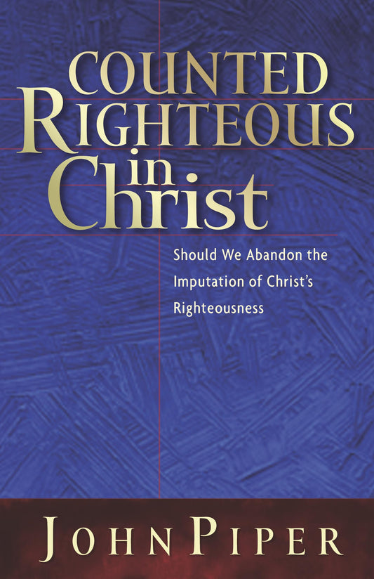 Counted Righteous in Christ: Should We Abandon the Imputation of Christ's Righteousness? - 8446