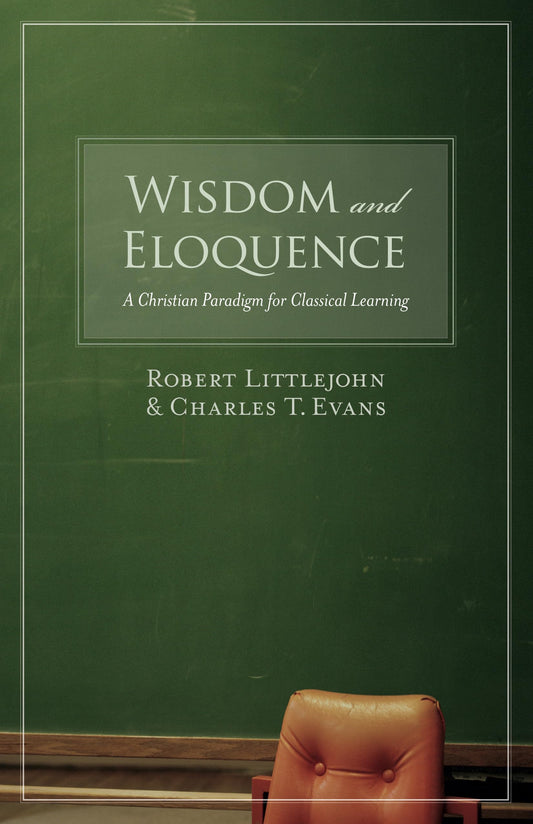 Wisdom and Eloquence: A Christian Paradigm for Classical Learning - 2178