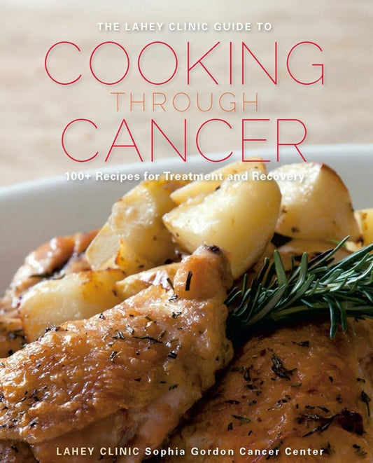 The Lahey Clinic Guide to Cooking Through Cancer: 100+ Recipes for Treatment and Recovery - 7202
