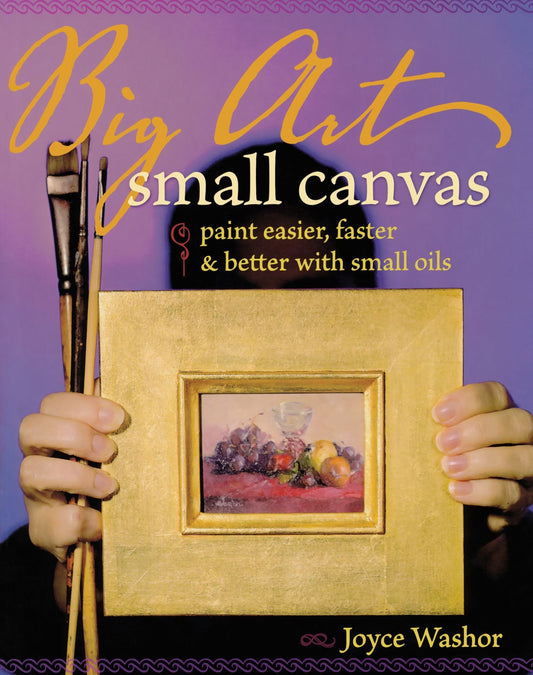 Big Art, Small Canvas: Paint Easier, Faster and Better with Small Oils - 9752