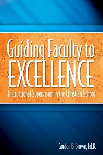 Guiding Faculty to Excellence: Instructional Supervision in the Christian School