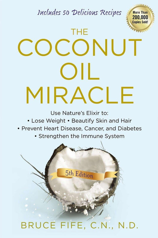The Coconut Oil Miracle: Use Nature's Elixir to Lose Weight, Beautify Skin and Hair, Prevent Heart Disease, Cancer, and Diabetes, Strengthen the Immune System, Fifth Edition - 9301