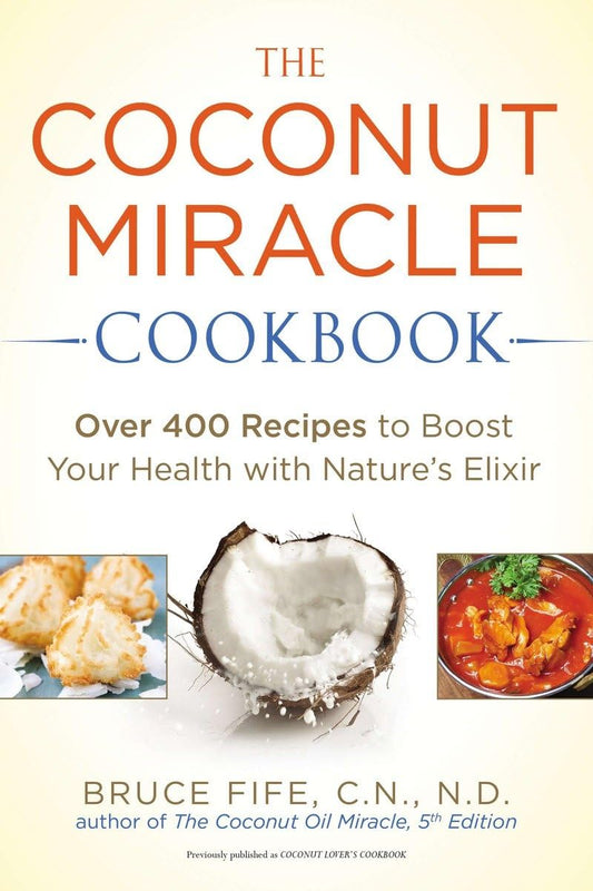 The Coconut Miracle Cookbook: Over 400 Recipes to Boost Your Health with Nature's Elixir - 1623