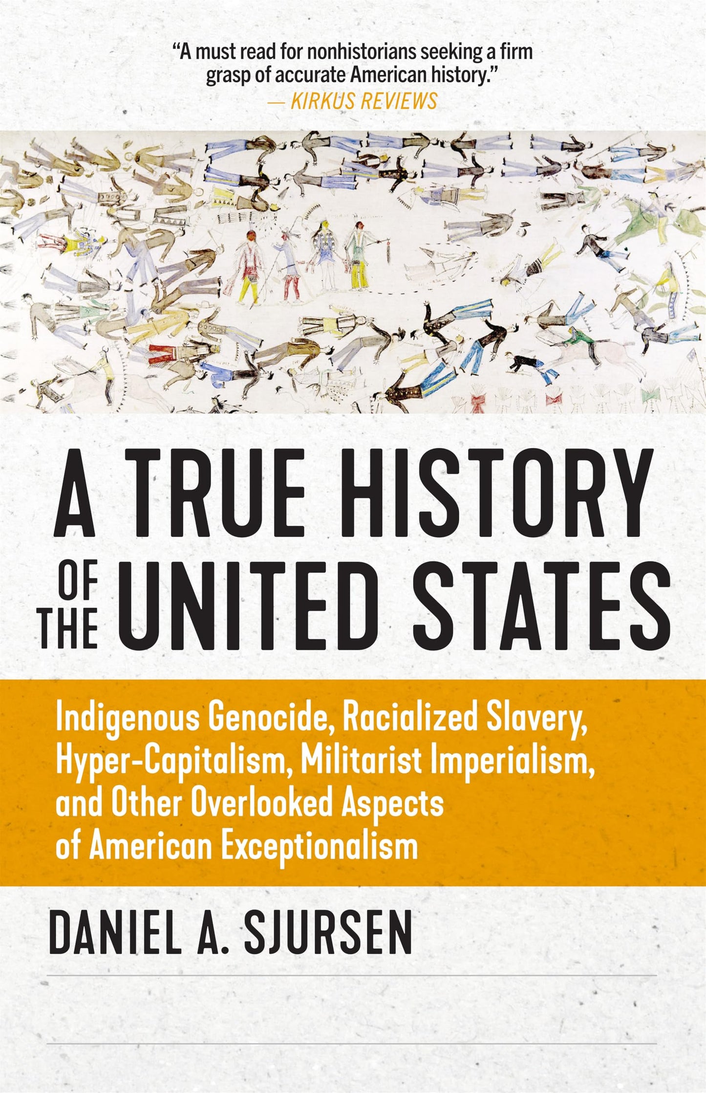 A True History of the United States: Indigenous Genocide, Racialized Slavery, Hyper-Capitalism, Militarist Imperialism and Other Overlooked Aspects of American Exceptionalism (Truth to Power)