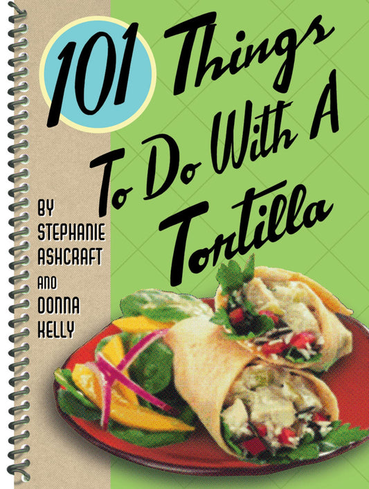 101 Things to Do with a Tortilla (101 Cookbooks) - 2107