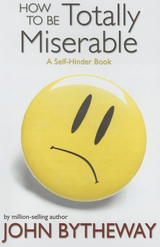 How to Be Totally Miserable: A Self-Hinder Book