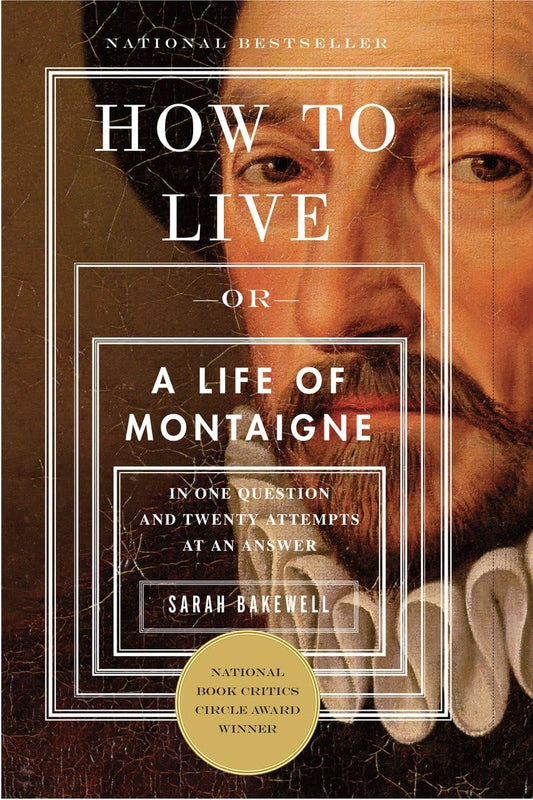 How to Live: Or A Life of Montaigne in One Question and Twenty Attempts at an Answer - 4923