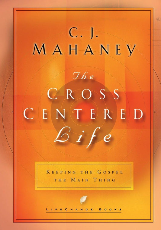 The Cross Centered Life: Keeping the Gospel The Main Thing - 2967