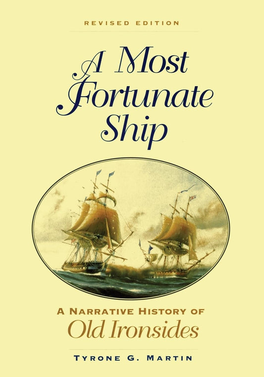 A Most Fortunate Ship: A Narrative History of Old Ironsides, Revised Edition