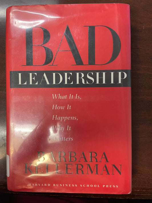 Bad Leadership: What It Is, How It Happens, Why It Matters (Leadership for the Common Good)