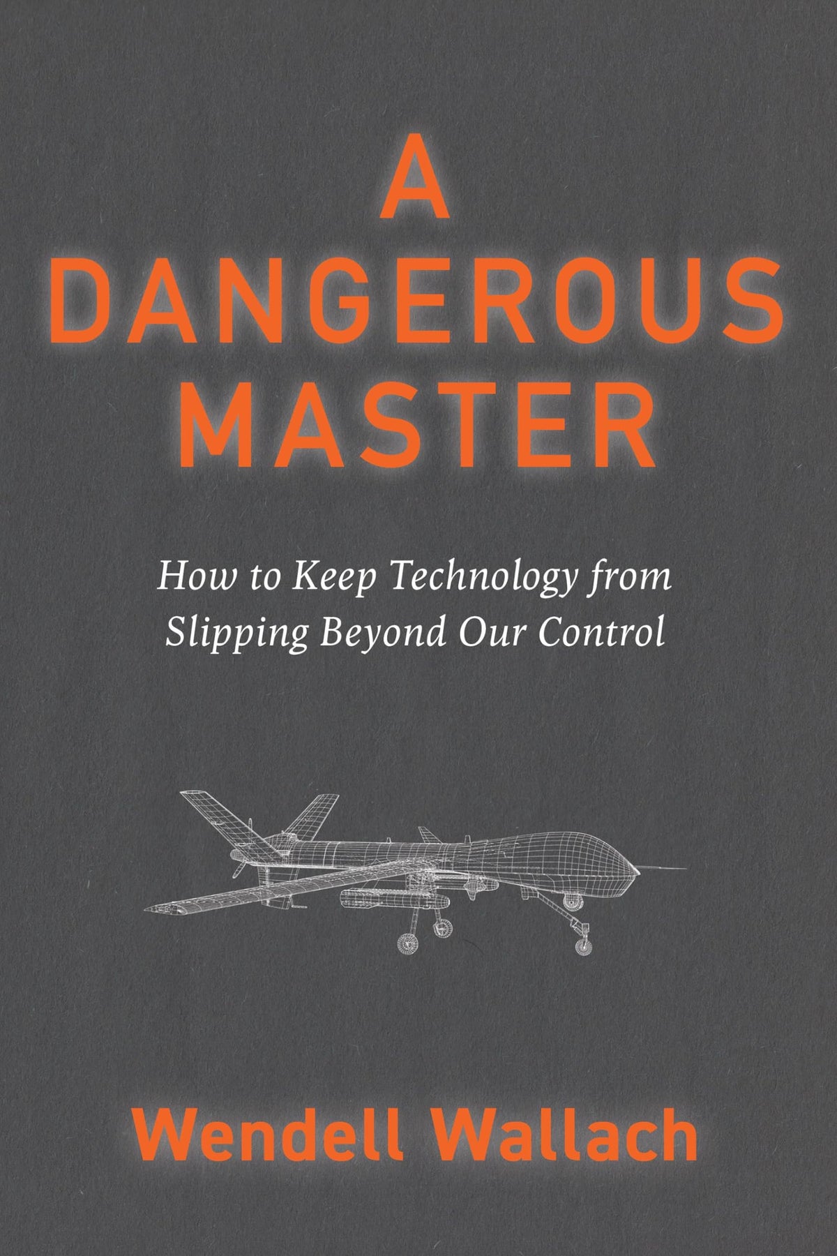 A Dangerous Master: How to Keep Technology from Slipping Beyond Our Control