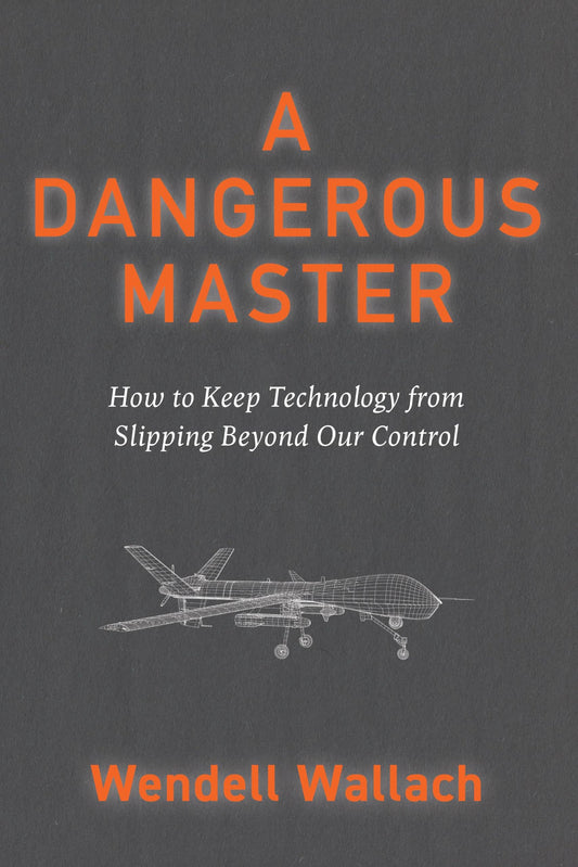A Dangerous Master: How to Keep Technology from Slipping Beyond Our Control