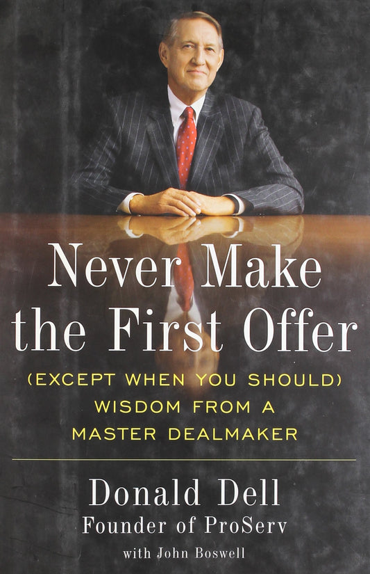 Never Make the First Offer (Except When You Should) Wisdom from a Master Dealmaker