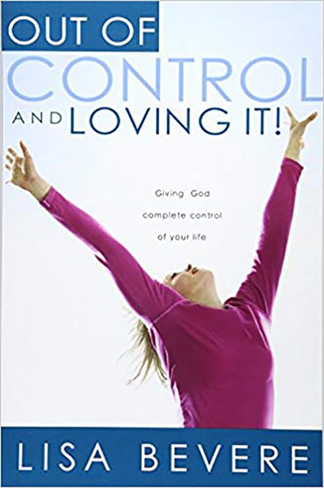 Out Of Control And Loving It: Giving God Complete Control of Your Life - 7150