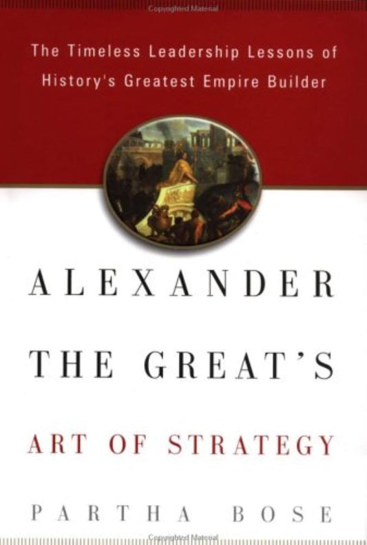 Alexander the Great's Art of Strategy: The Timeless Lessons of History's Greatest Empire Builder