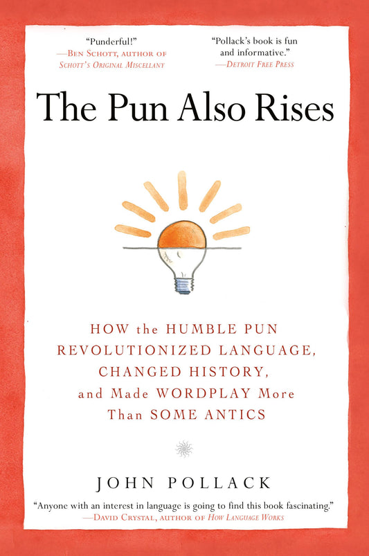 The Pun Also Rises: How the Humble Pun Revolutionized Language, Changed History, and Made Wordplay More Than Some Antics - 9213