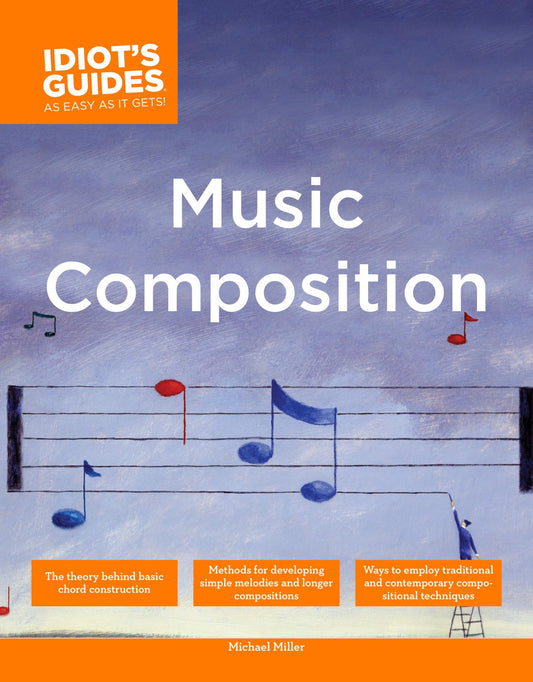 The Complete Idiot's Guide to Music Composition: Methods for Developing Simple Melodies and Longer Compositions - 7114